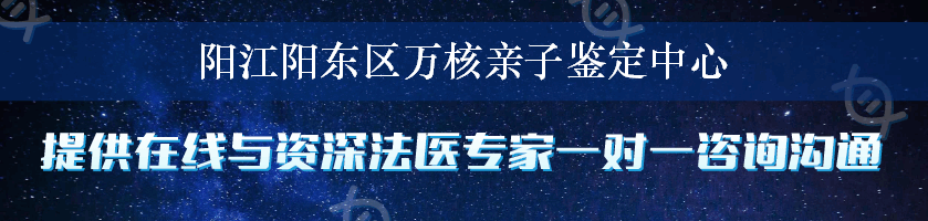 阳江阳东区万核亲子鉴定中心